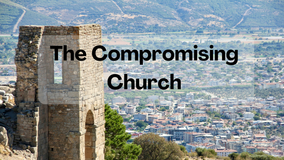 Revelation 2:12-17 – From Christ to Church: The Compromising Church