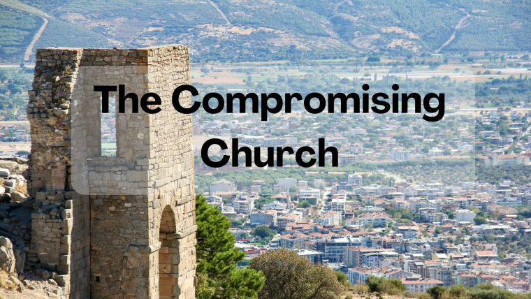 Rev 2:12-17 – From Christ to Church: The Compromising Church