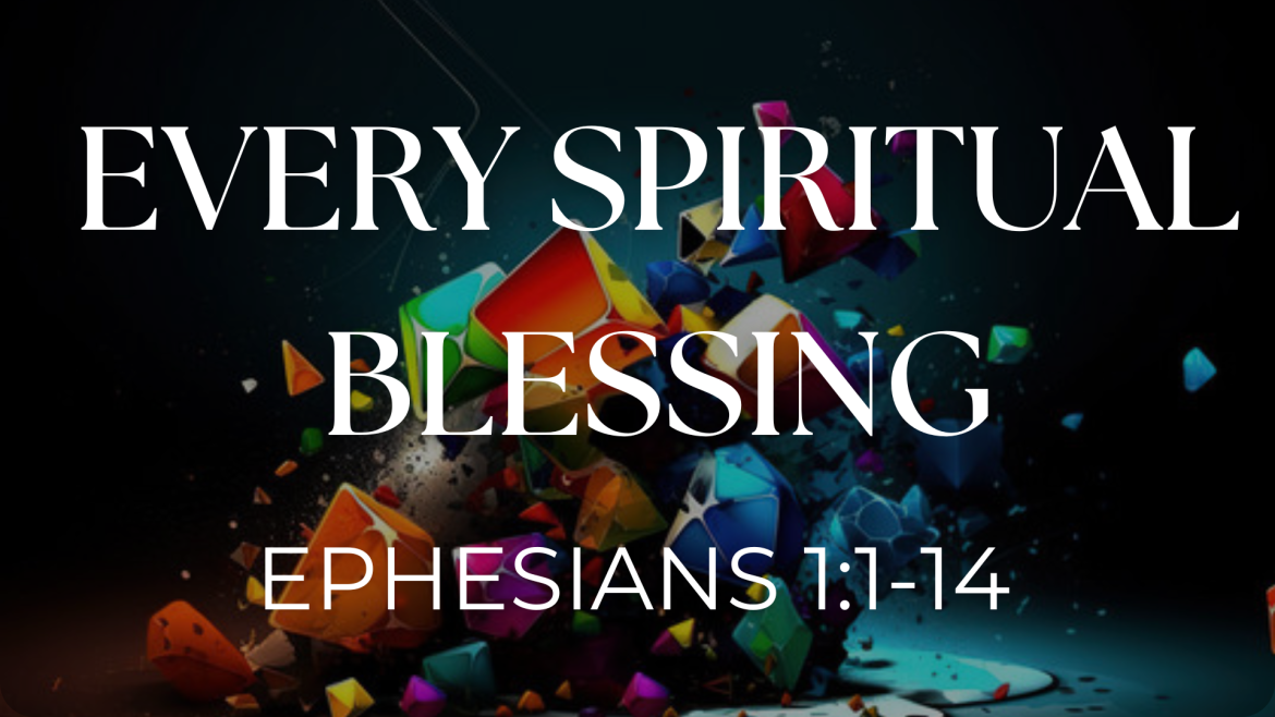 Ephesians 1:1-14 – The Gospel Is Everything: Every Spiritual Blessing